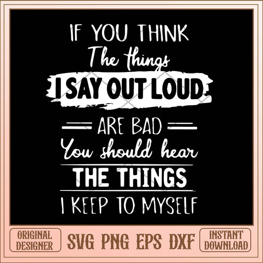 If you think the things I say out loud are bad, Quotes svg bundle