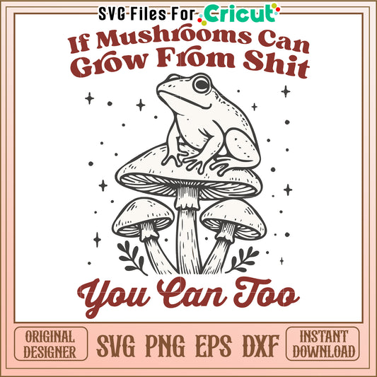 If mushroom cant grow from shit you can too svg, motivational funny quote svg