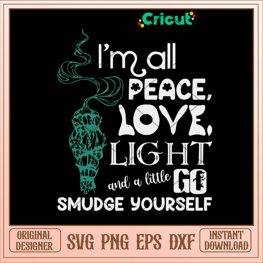 Im All Peace Love Light And A Little Go Smudge Yourself Svg