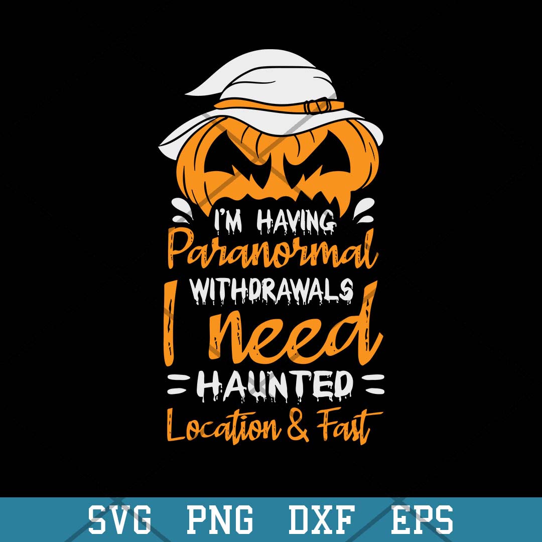 Im Having Paranormal Withdrawals I Need Haunted Location Fast Svg, Halloween Svg-Svgfilesforcricut