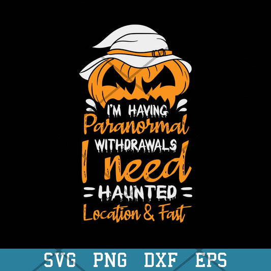 Im Having Paranormal Withdrawals I Need Haunted Location Fast Svg, Halloween Svg-Svgfilesforcricut