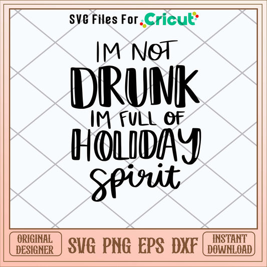 Im Not Drunk I_m Full of Holiday Spirit Svg