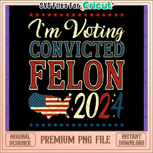 Im Voting Convicted Felon 2024 PNG