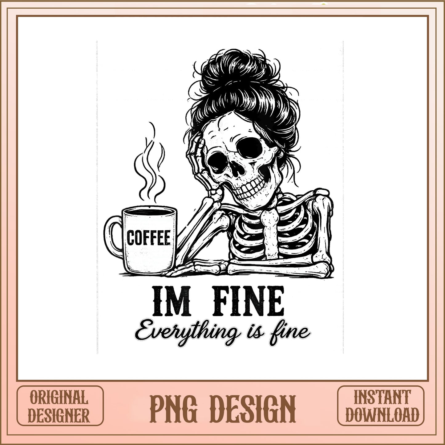 Im Fine Everything Is Fine Skeleton PNG, Coffee Skull PNG, Funny Skeleton PNG