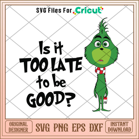 Is It Too Late To Be Good Funny Grinchmas SVG, grinch cartoon svg