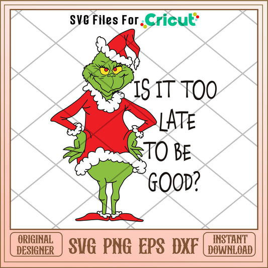 Is It Too Late To Be Good Grinch Santa Vibe SVG, grinch akimbo svg