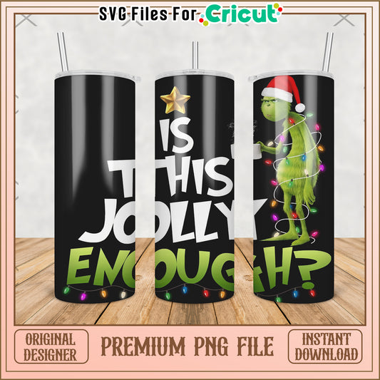 Is this jolly enough tumbler png, grinch christmas​​ png, christmas tree​​ png