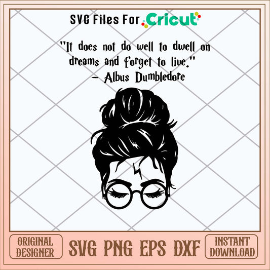 It Does Not Do Well To Dwell On Dreams And Forget To Live Albus Dumbledore Svg