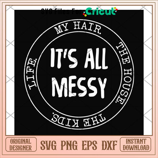 It's all messy my hair my house svg, love messy svg, funny svg