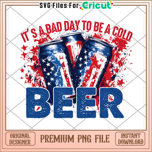 It's a bad day to be a cold beer png, happy 4th of july png, red white and blue png