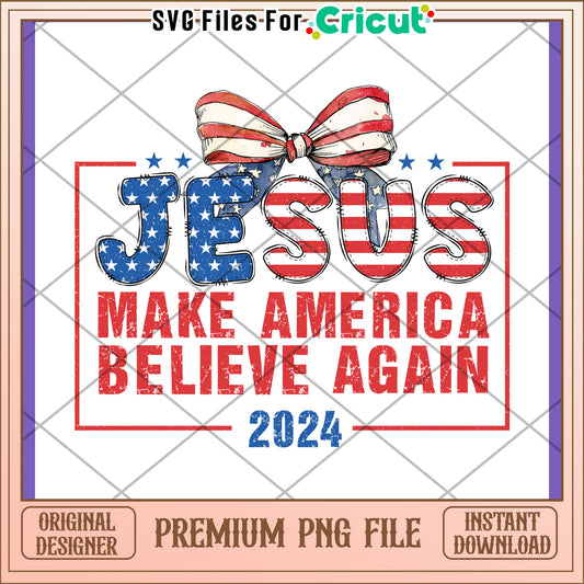 Jesus Make America Believe Again 2024 PNG