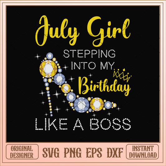 July girl stepping into my birthday like a boss svg, birthday svg