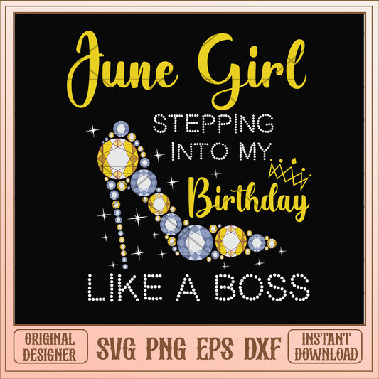 June girl stepping into my birthday like a boss svg, birthday svg