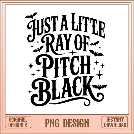 Just A Little Ray Of Pitch Black PNG, Halloween PNG, Funny Halloween PNG