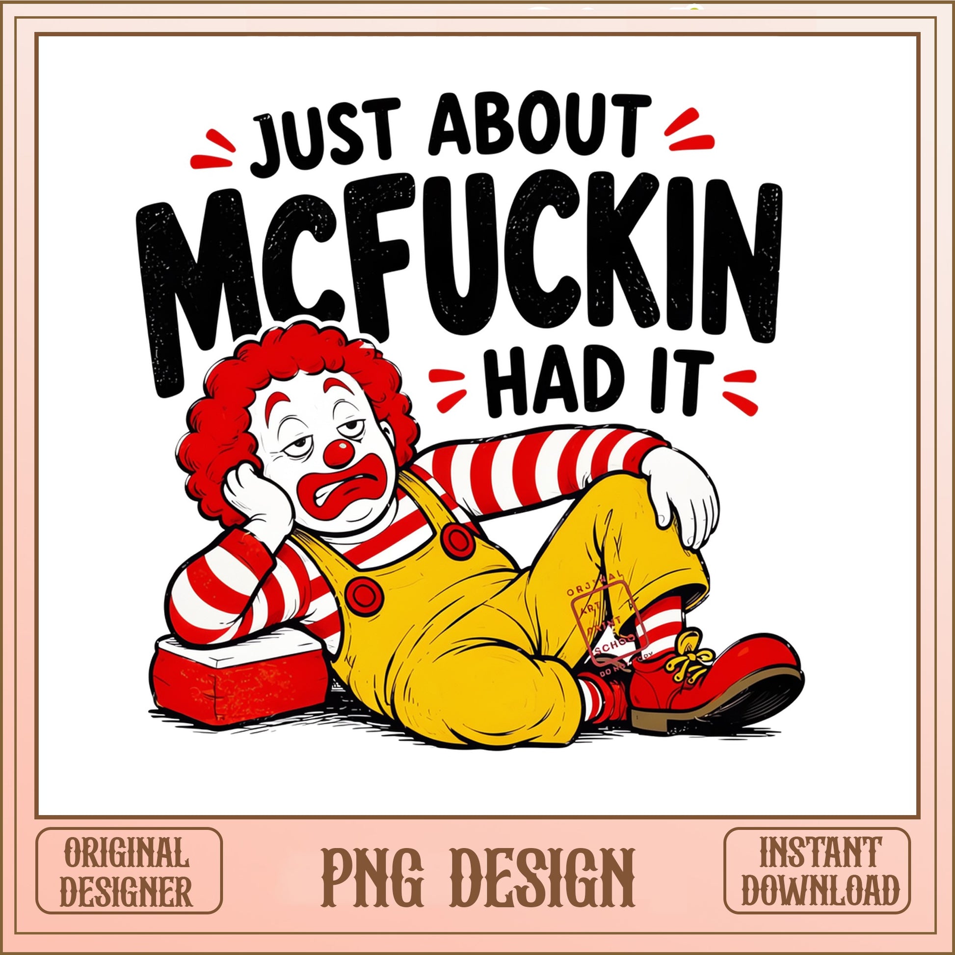 Just About Mcfuckin Had It PNG, Funny Clown PNG, Sarcastic PNG