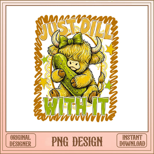 Just Dill With It Highland Cow PNG, Funny Pickle Cow PNG, Cute Cow PNG