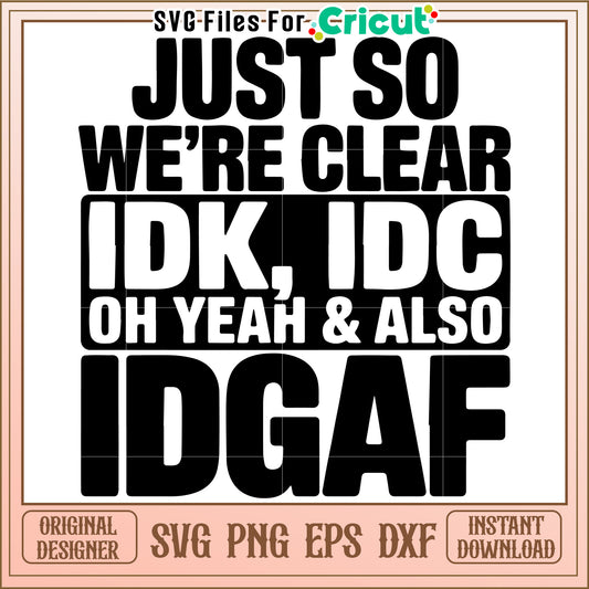 Just so we are clear idk idc oh yeah and also idgaf svg, sarcastic attitude quote svg