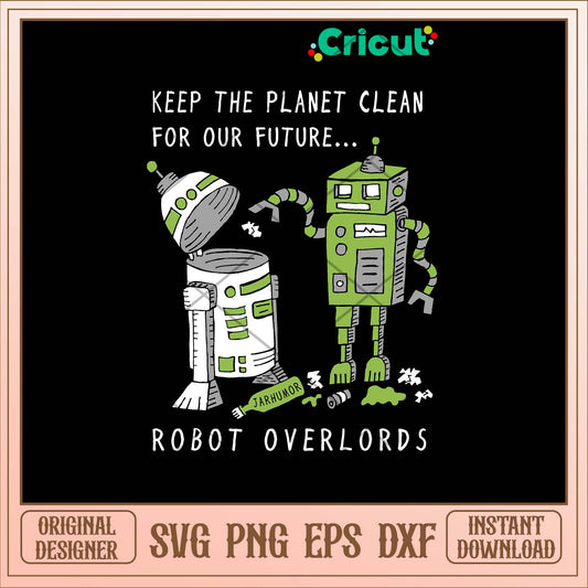 Keep The Planet Clean Fror Our Future Robot Overlords Svg