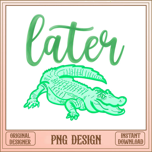 Later Alligator PNG, Funny Alligator Shirt Design, Gator PNG
