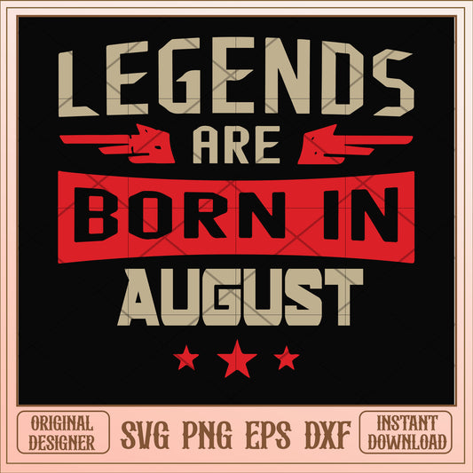 Legends are born august svg, legends svg, birthday svg