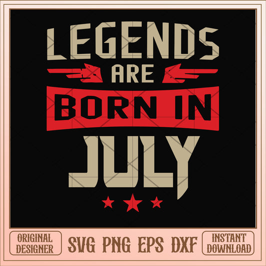 Legends are born july svg, legends svg, birthday svg