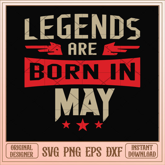 Legends are born may svg, legends svg, birthday svg