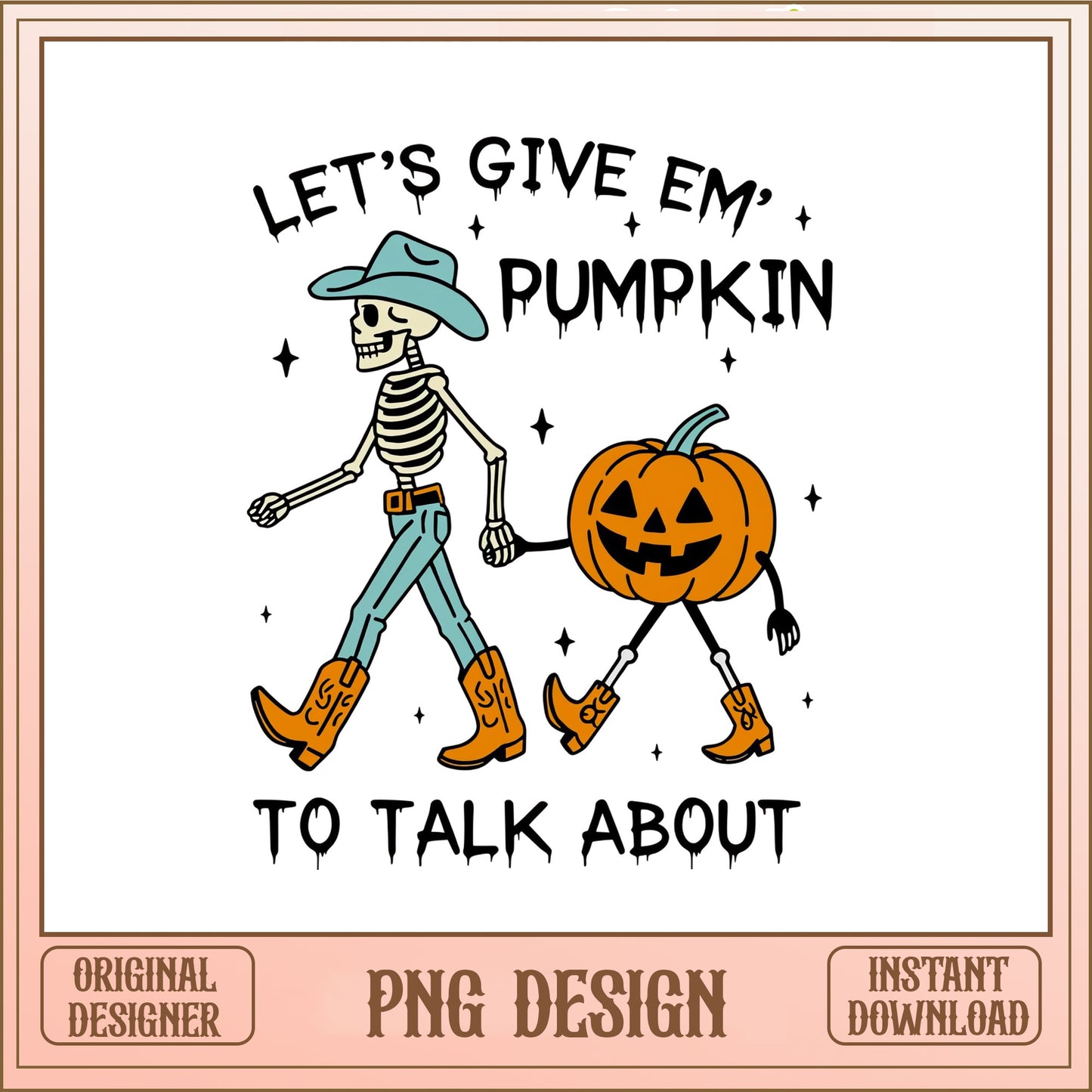 Lets Give Em Pumpkin To Talk About PNG, Halloween SVG, Skeleton Pumpkin PNG