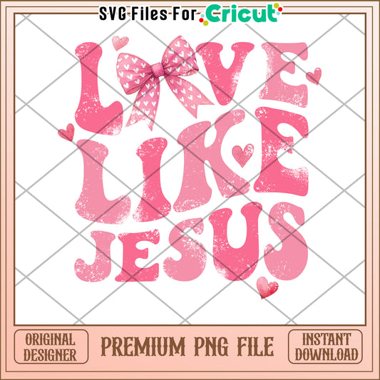 Love Like Jesus PNG Sublimation