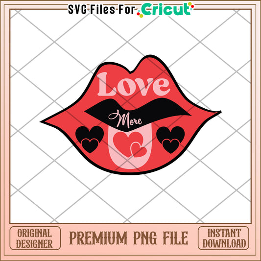 Love More Lips PNG Cricut Valentines Day