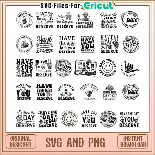 Have the day you deserve quotes bundle svg, have the day you deserve svg​