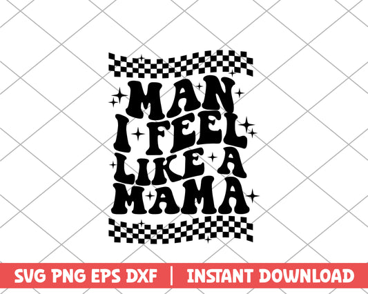 Man I feel like a mama mothers day svg