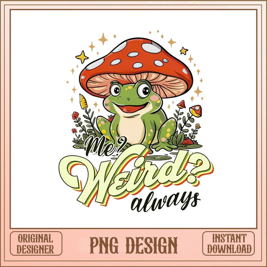 Me Weird Always Frog Mushroom PNG, Funny Frog PNG, Cottagecore PNG