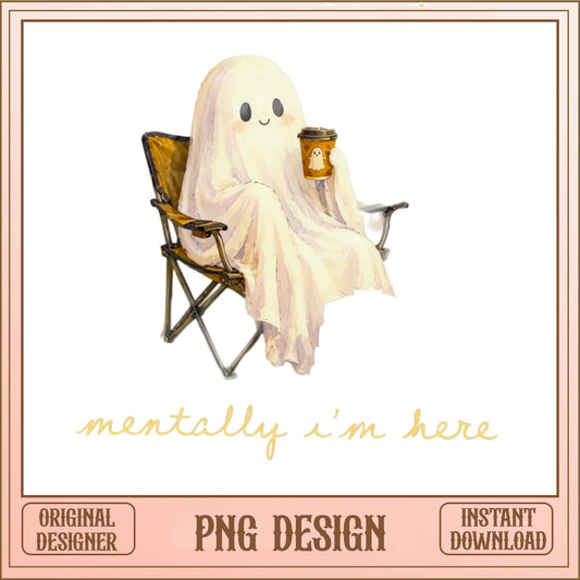 Mentally Im Here Ghost PNG, Cute Ghost Halloween PNG, Funny Ghost PNG