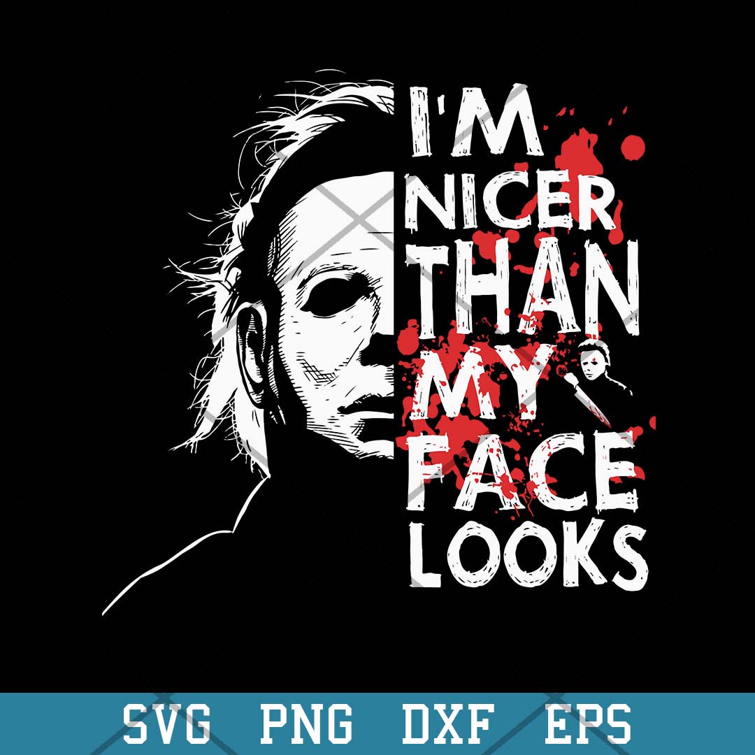 Michael Myers I_m Nicer Than My Face Looks Svg, Halloween Svg-Svgfilesforcricut