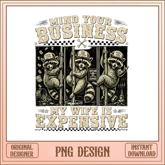 Mind Your Business My Wife Is Expensive PNG, Raccoon PNG, Funny PNG