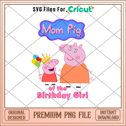 Mom Pig Of The Birthday Girl Png, peppa pig png, digital download