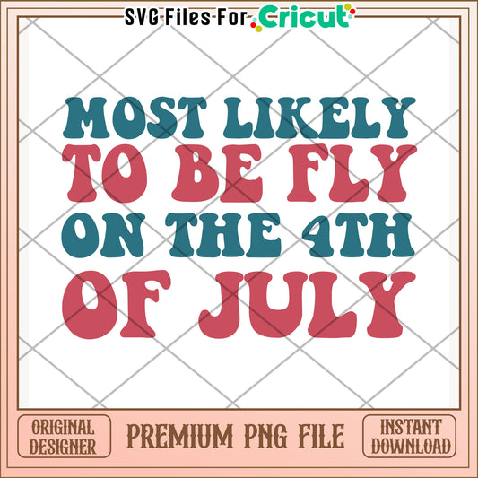 Most likely to be fly on the 4th of july png, trendy slogan png, patriotic vibe png