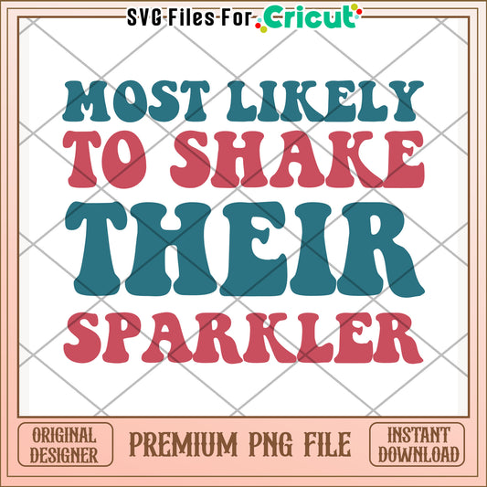 Most likely to shake their sparkler png, festive vibe png, 4th of july fun png