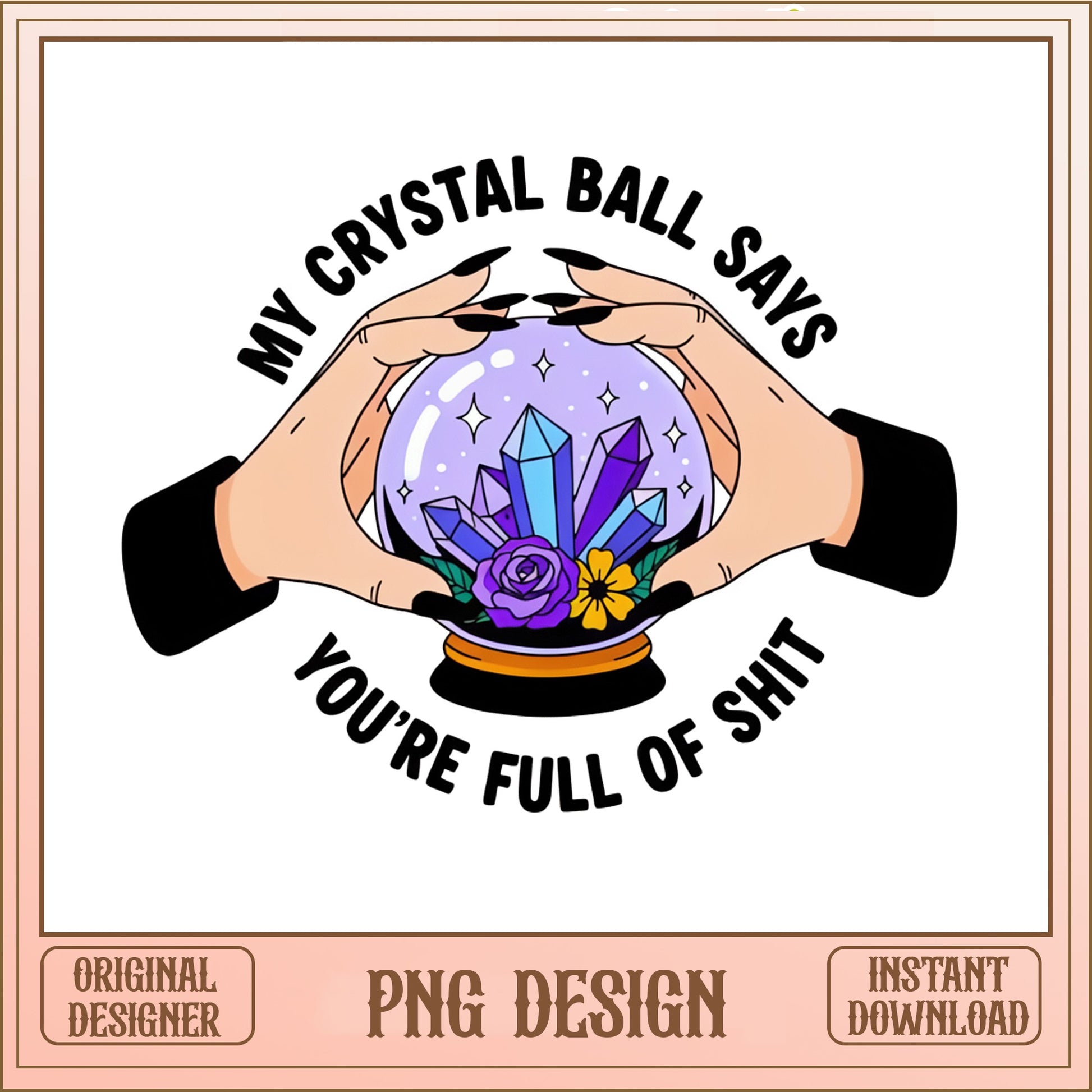 My Crystal Ball Says Funny Witch PNG, Sarcastic Quote PNG, Witchy PNG