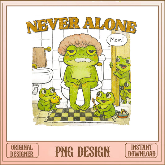 Never Alone Funny Frog Mom PNG, Mothers Day PNG, Frog PNG