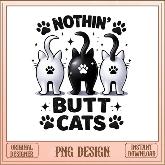 Nothin Butt Cats PNG, Funny Cat Butt PNG, Cat Lover PNG