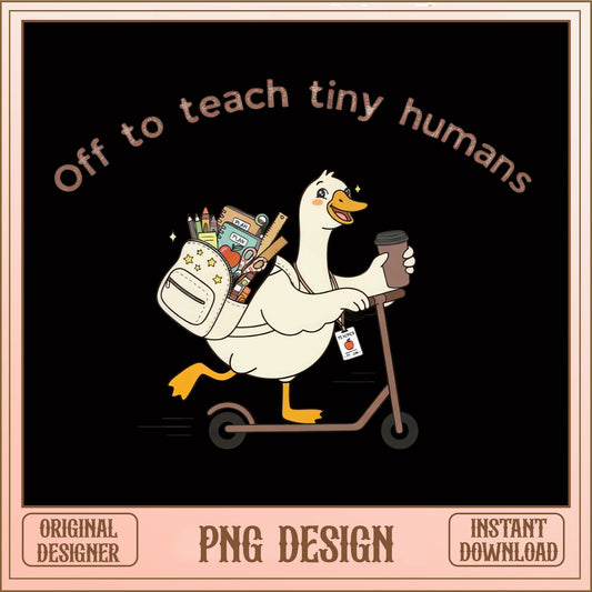 Off To Teach Tiny Humans PNG, Funny Teacher Duck PNG, Teacher Gift PNG