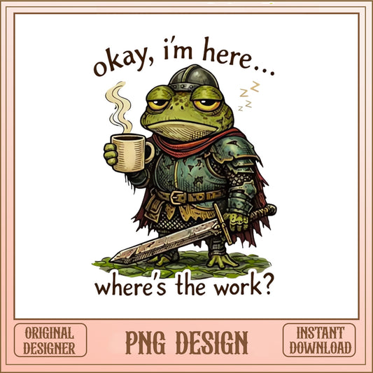 Okay I'm Here Where's The Work Frog PNG, Funny Frog PNG, Sarcastic Work PNG