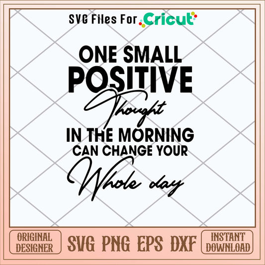 One Small Positive Thought In The Morning Can Change Your Whole Day Svg, Png Dxf Eps File-Svgfilesforcricut