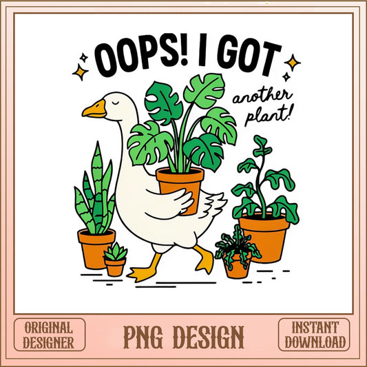 Oops I Got Another Plant Funny Goose PNG, Plant Lover PNG, Gardening PNG