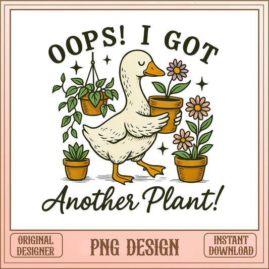 Oops I Got Another Plant PNG, Funny Goose PNG, Plant Lover PNG