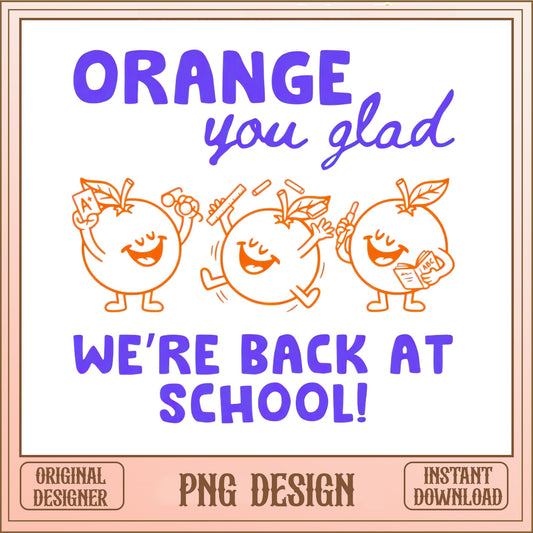 Orange You Glad Back To School PNG, Funny Teacher PNG, First Day Of School PNG