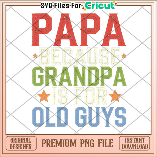 Papa Because Grandpa Is For Old Guys PNG