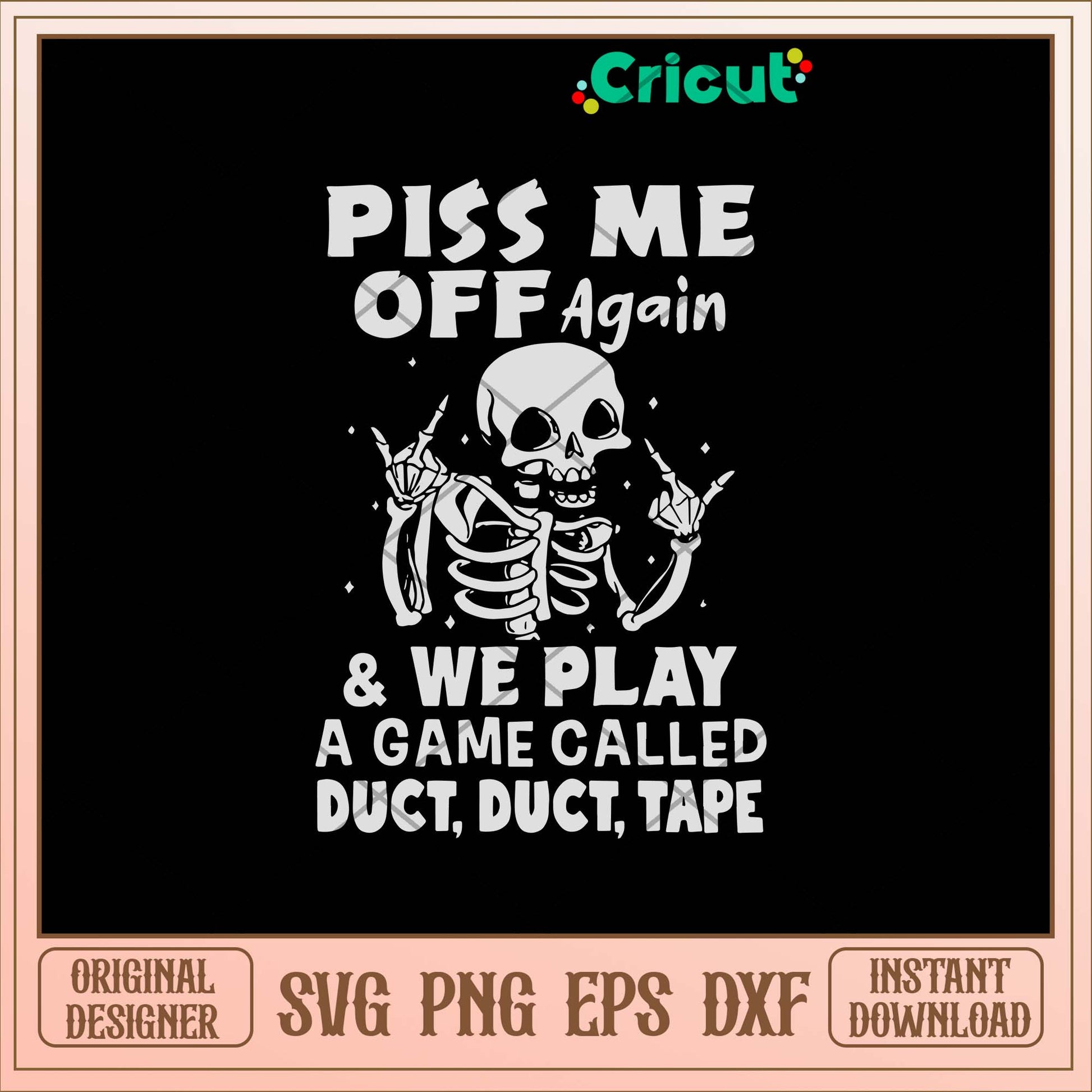 Piss Me Off Again _ We Play A Game Called Duct, Duct-Svgfilesforcricut