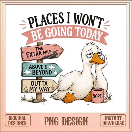 Places I Wont Be Going Today Duck PNG, Funny Duck PNG, Sarcastic PNG